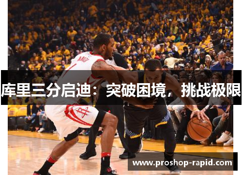 库里三分启迪：突破困境，挑战极限